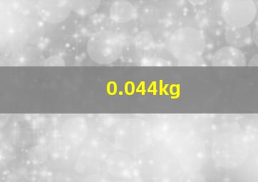 0.044kg