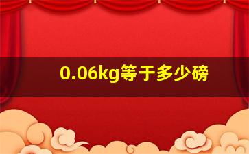 0.06kg等于多少磅