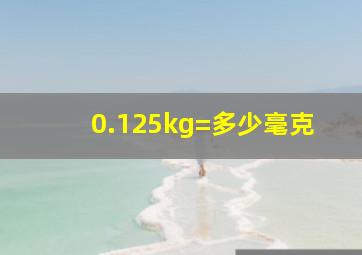 0.125kg=多少毫克