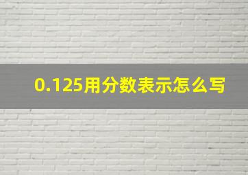 0.125用分数表示怎么写