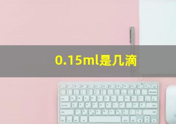 0.15ml是几滴