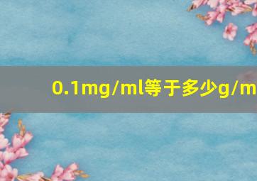 0.1mg/ml等于多少g/ml