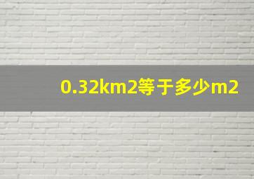 0.32km2等于多少m2