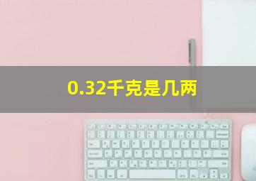 0.32千克是几两