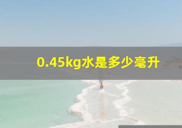 0.45kg水是多少毫升