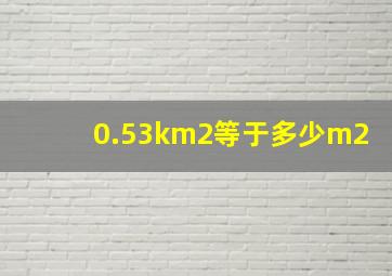 0.53km2等于多少m2