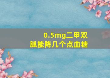 0.5mg二甲双胍能降几个点血糖