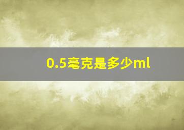 0.5毫克是多少ml