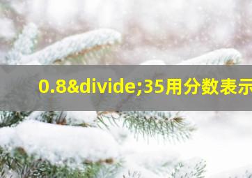 0.8÷35用分数表示