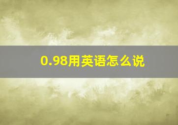 0.98用英语怎么说