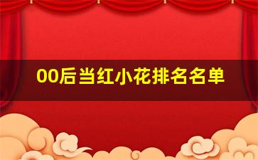 00后当红小花排名名单