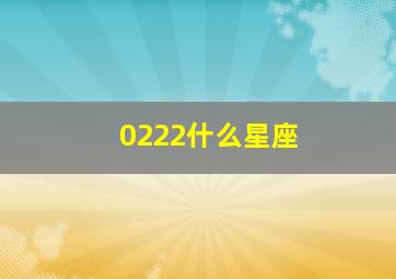 0222什么星座