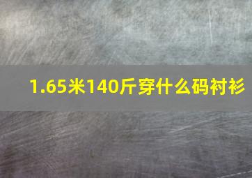 1.65米140斤穿什么码衬衫