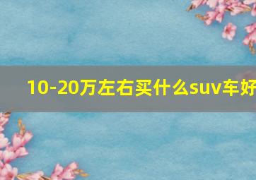 10-20万左右买什么suv车好