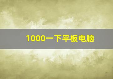 1000一下平板电脑