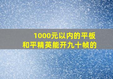 1000元以内的平板和平精英能开九十帧的