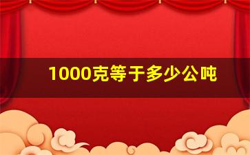 1000克等于多少公吨