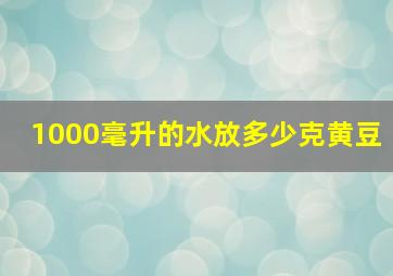 1000毫升的水放多少克黄豆