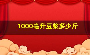 1000毫升豆浆多少斤