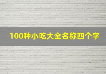 100种小吃大全名称四个字