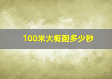 100米大概跑多少秒