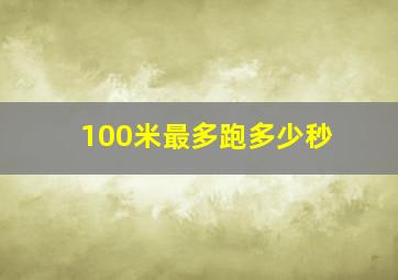 100米最多跑多少秒