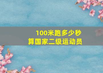 100米跑多少秒算国家二级运动员