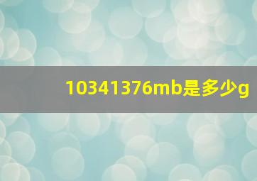 10341376mb是多少g