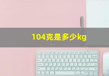 104克是多少kg