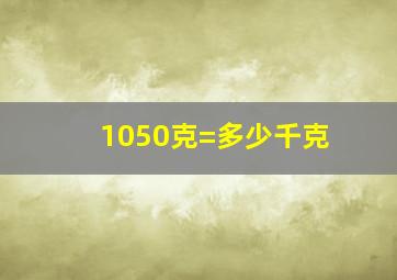 1050克=多少千克