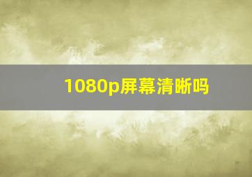 1080p屏幕清晰吗