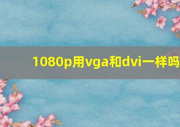 1080p用vga和dvi一样吗