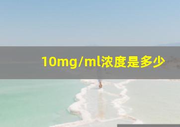 10mg/ml浓度是多少