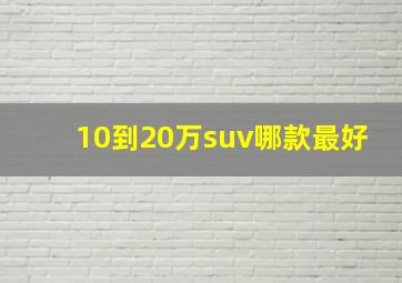 10到20万suv哪款最好