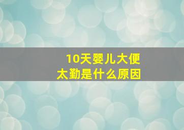 10天婴儿大便太勤是什么原因