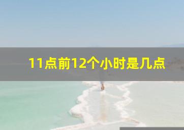 11点前12个小时是几点