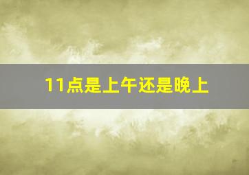 11点是上午还是晚上