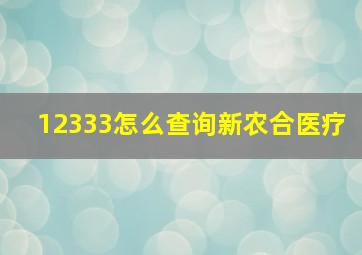 12333怎么查询新农合医疗