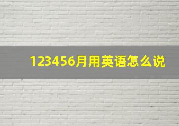 123456月用英语怎么说