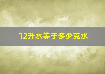 12升水等于多少克水