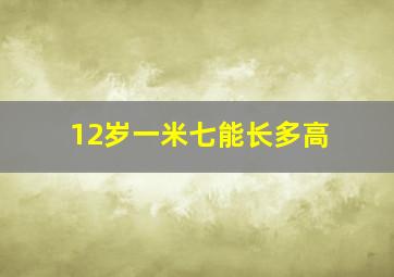 12岁一米七能长多高