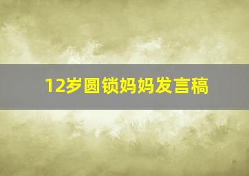 12岁圆锁妈妈发言稿