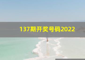 137期开奖号码2022