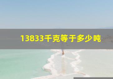 13833千克等于多少吨