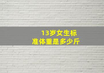 13岁女生标准体重是多少斤