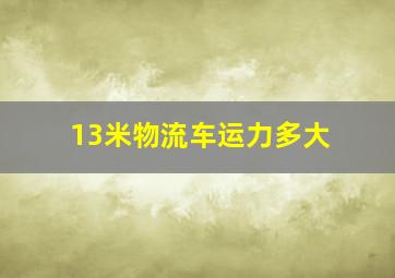 13米物流车运力多大