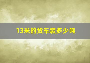 13米的货车装多少吨