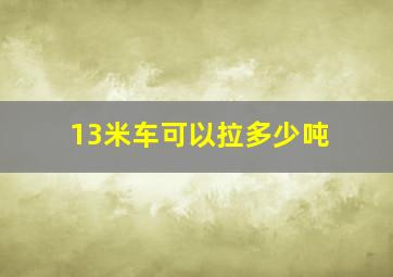 13米车可以拉多少吨