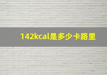 142kcal是多少卡路里