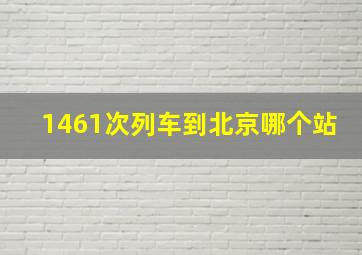 1461次列车到北京哪个站